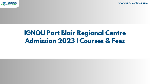 IGNOU Port Blair Regional Centre Admission 2023 | Courses & Fees